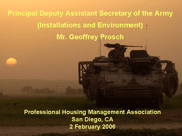 Principal Deputy Assistant Secretary of the Army (Installations and Environment) Mr. Geoffrey Prosch F