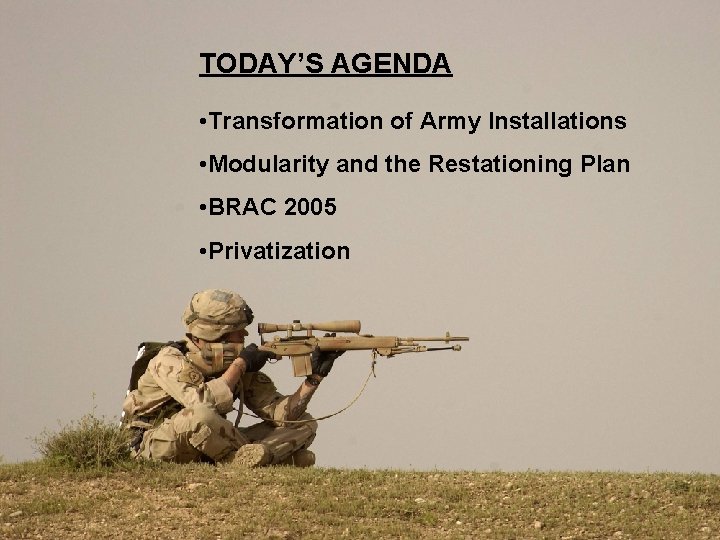 TODAY’S AGENDA • Transformation of Army Installations • Modularity and the Restationing Plan •
