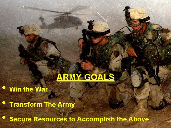 ARMY GOALS • Win the War • Transform The Army • Secure Resources to