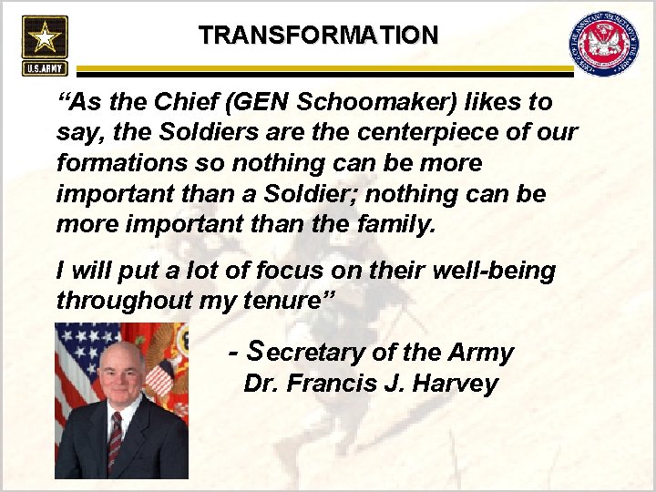 TRANSFORMATION “As the Chief (GEN Schoomaker) likes to say, the Soldiers are the centerpiece