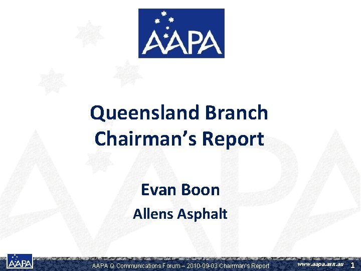 Queensland Branch Chairman’s Report Evan Boon Allens Asphalt AAPA Q Communications Forum – 2010