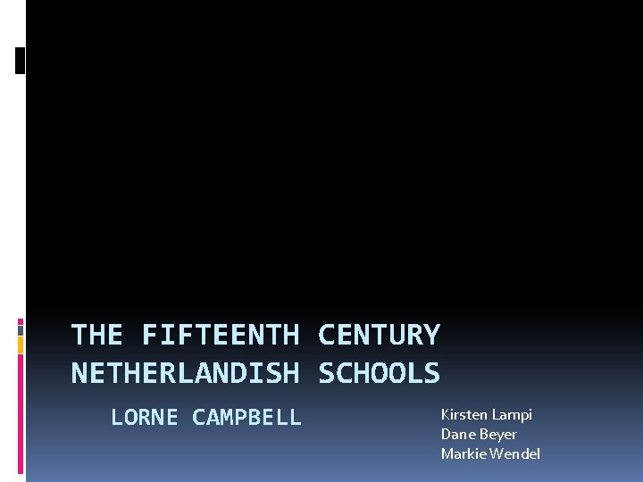 THE FIFTEENTH CENTURY NETHERLANDISH SCHOOLS LORNE CAMPBELL Kirsten Lampi Dane Beyer Markie Wendel 