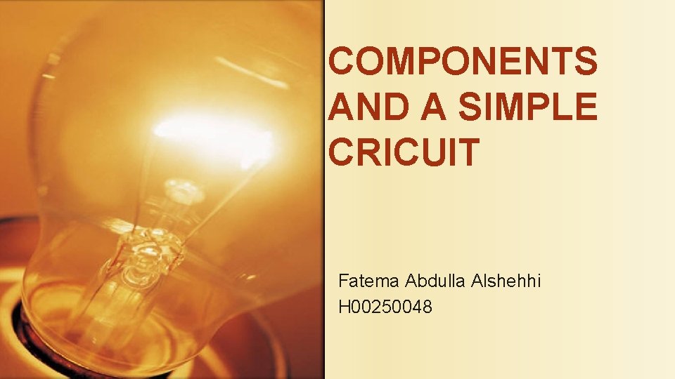 COMPONENTS AND A SIMPLE CRICUIT Fatema Abdulla Alshehhi H 00250048 