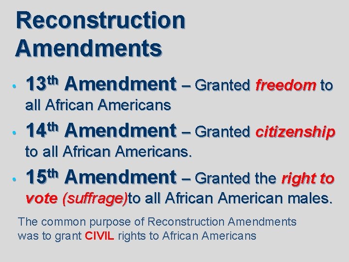 Reconstruction Amendments • 13 th Amendment – Granted freedom to all African Americans •