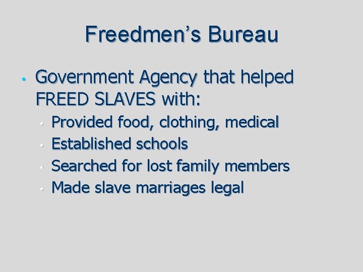 Freedmen’s Bureau • Government Agency that helped FREED SLAVES with: • • Provided food,