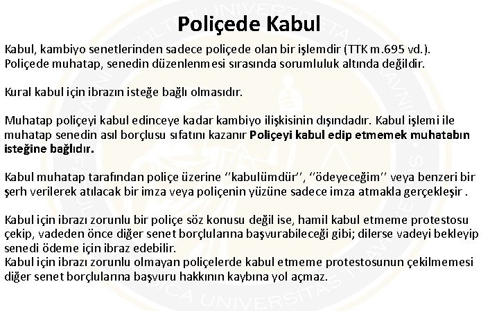 Poliçede Kabul, kambiyo senetlerinden sadece poliçede olan bir işlemdir (TTK m. 695 vd. ).