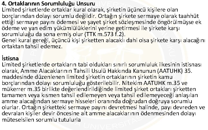 4. Ortaklarının Sorumluluğu Unsuru Limited şirketlerde ortaklar kural olarak, şirketin üçüncü kişilere olan borçlarından