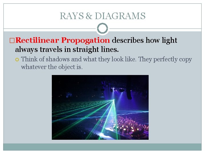 RAYS & DIAGRAMS �Rectilinear Propogation describes how light always travels in straight lines. Think