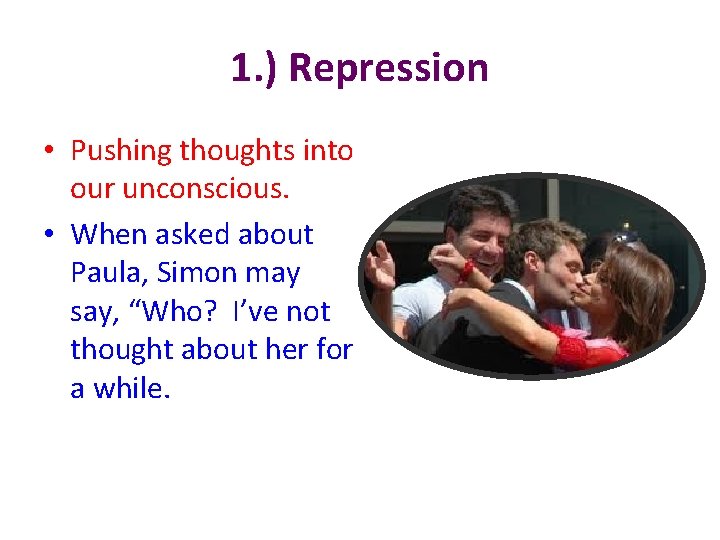 1. ) Repression • Pushing thoughts into our unconscious. • When asked about Paula,