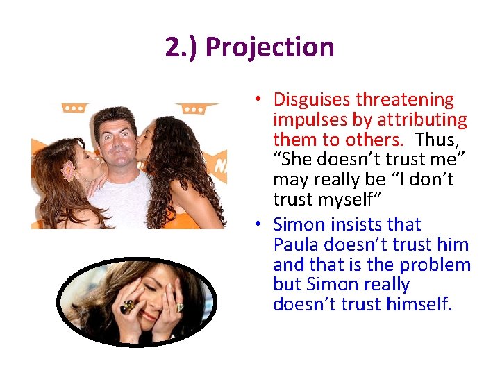 2. ) Projection • Disguises threatening impulses by attributing them to others. Thus, “She