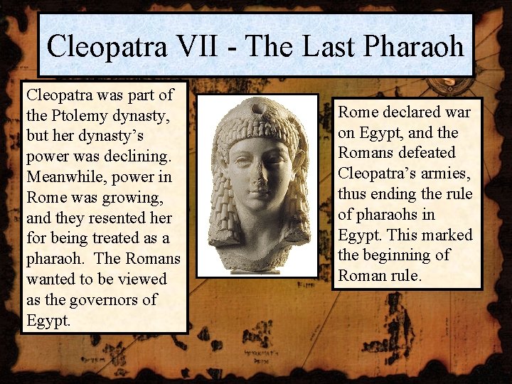 Cleopatra VII - The Last Pharaoh Cleopatra was part of the Ptolemy dynasty, but