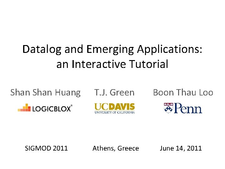 Datalog and Emerging Applications: an Interactive Tutorial Shan Huang T. J. Green Boon Thau