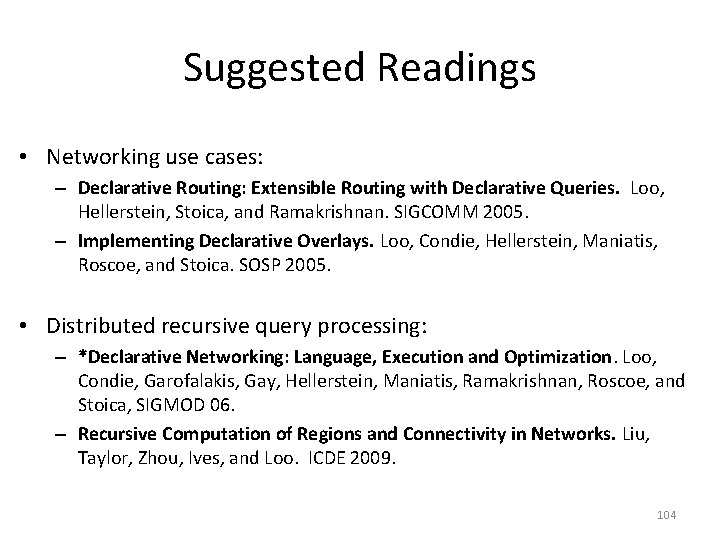 Suggested Readings • Networking use cases: – Declarative Routing: Extensible Routing with Declarative Queries.