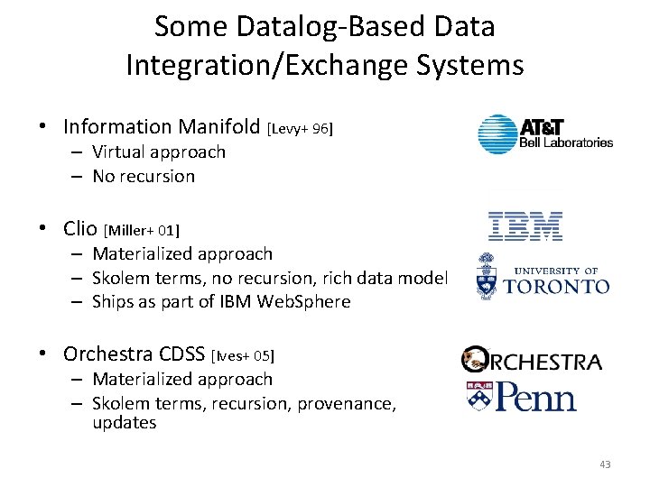 Some Datalog-Based Data Integration/Exchange Systems • Information Manifold [Levy+ 96] – Virtual approach –