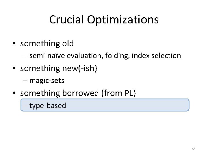 Crucial Optimizations • something old – semi-naïve evaluation, folding, index selection • something new(-ish)