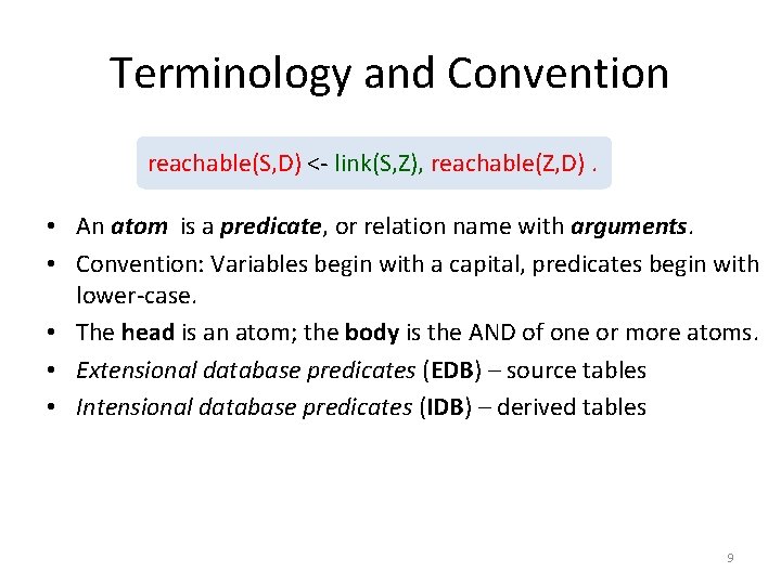 Terminology and Convention reachable(S, D) <- link(S, Z), reachable(Z, D). • An atom is