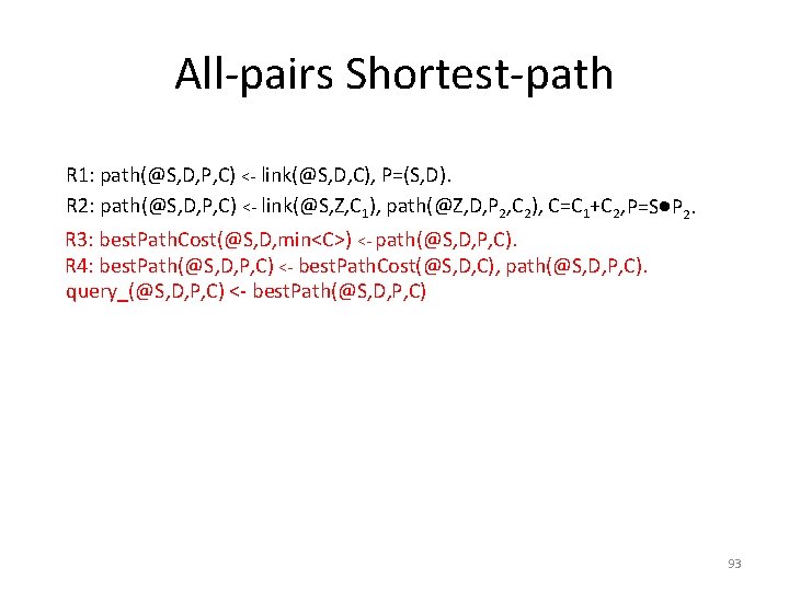 All-pairs Shortest-path R 1: path(@S, D, P, C) <- link(@S, D, C), P=(S, D).