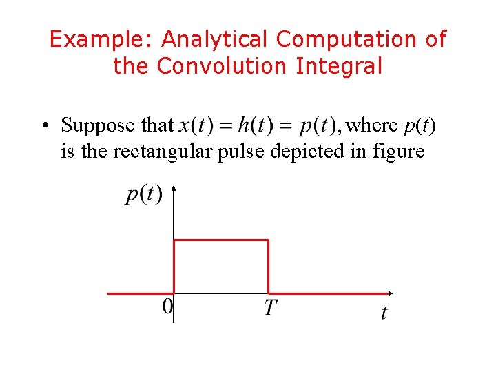 Example: Analytical Computation of the Convolution Integral • Suppose that where p(t) is the Example: Analytical Computation of the Convolution Integral • Suppose that where p(t) is the