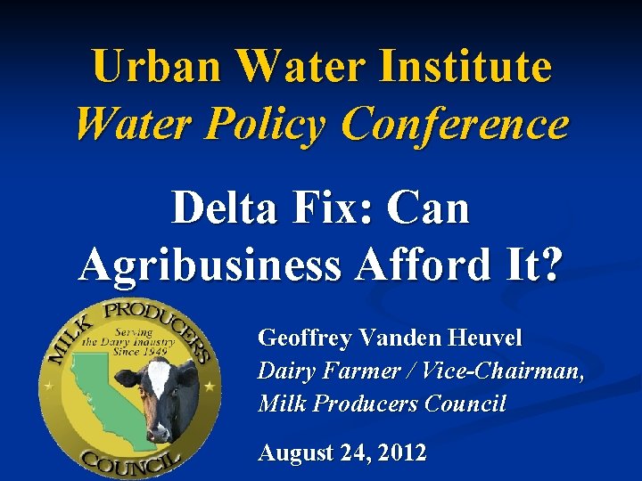 Urban Water Institute Water Policy Conference Delta Fix: Can Agribusiness Afford It? Geoffrey Vanden