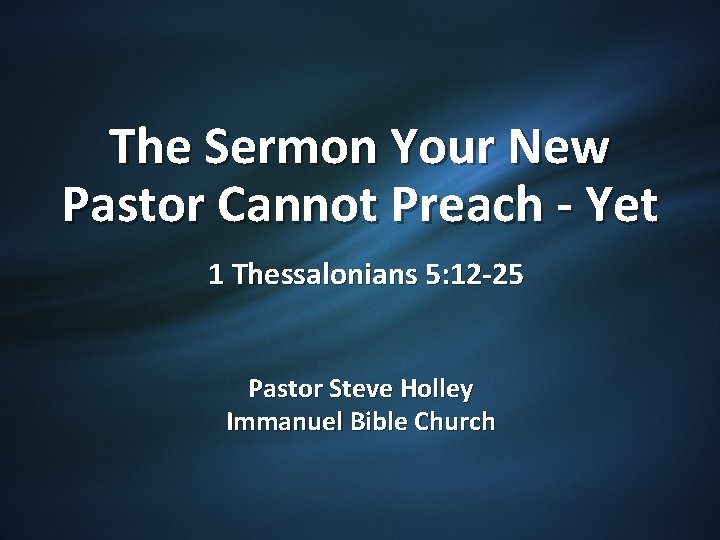 The Sermon Your New Pastor Cannot Preach - Yet 1 Thessalonians 5: 12 -25