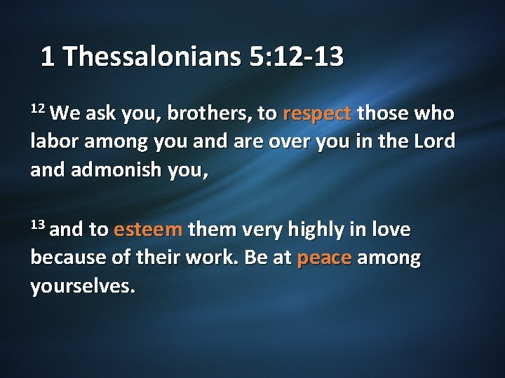 1 Thessalonians 5: 12 -13 12 We ask you, brothers, to respect those who