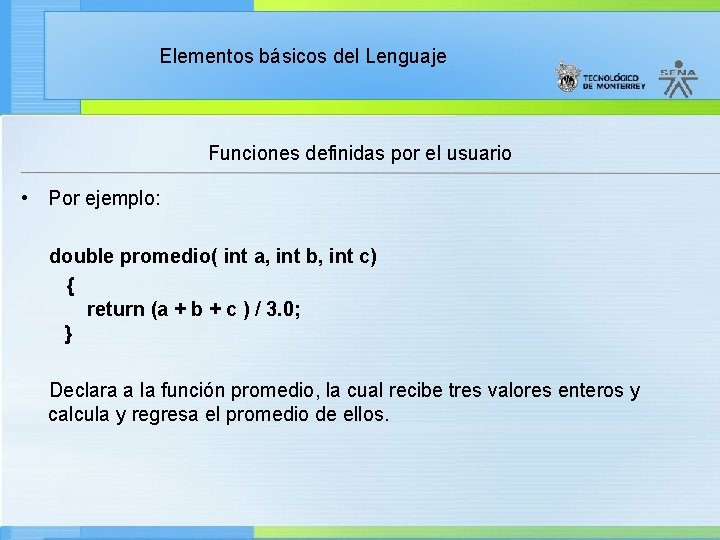 Elementos básicos del Lenguaje Funciones definidas por el usuario • Por ejemplo: double promedio(