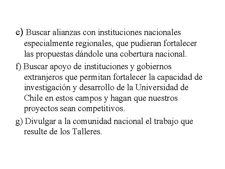 e) Buscar alianzas con instituciones nacionales especialmente regionales, que pudieran fortalecer las propuestas dándole