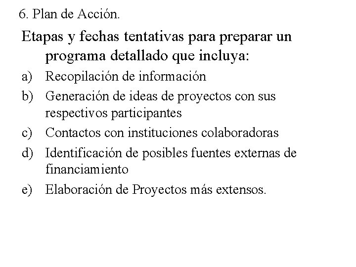 6. Plan de Acción. Etapas y fechas tentativas para preparar un programa detallado que