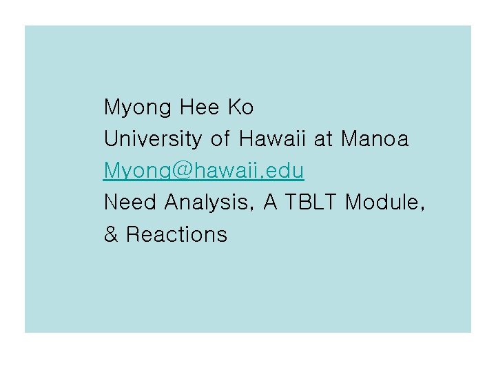 Myong Hee Ko University of Hawaii at Manoa Myong@hawaii. edu Need Analysis, A TBLT