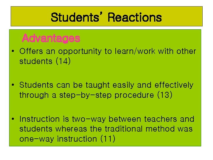 Students’ Reactions Advantages • Offers an opportunity to learn/work with other students (14) •