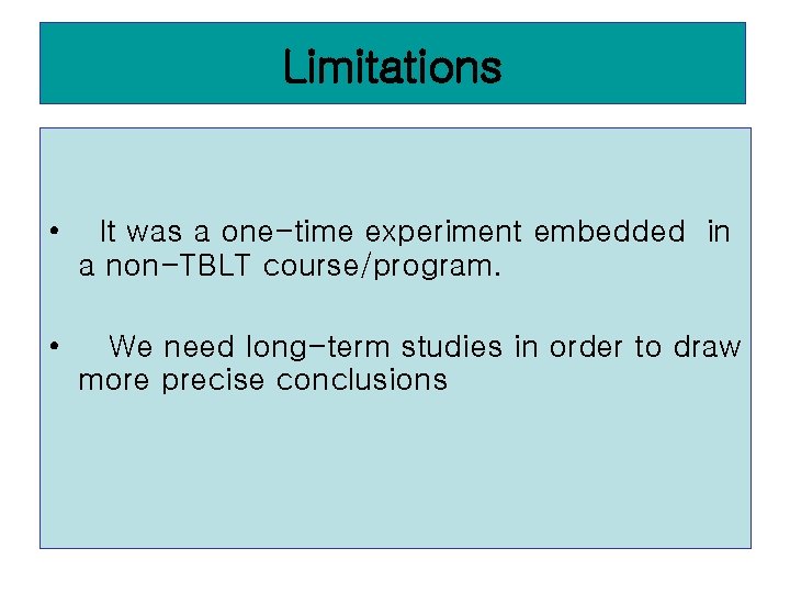 Limitations • It was a one-time experiment embedded in a non-TBLT course/program. • We