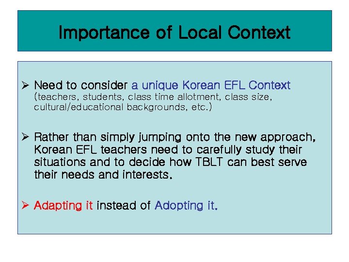 Importance of Local Context Ø Need to consider a unique Korean EFL Context (teachers,