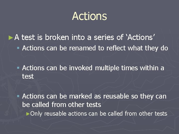 Actions ►A test is broken into a series of ‘Actions’ § Actions can be