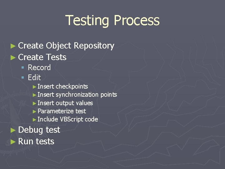 Testing Process ► Create Object Repository ► Create Tests § Record § Edit ►