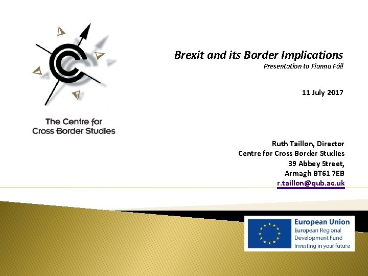 Brexit and its Border Implications Presentation to Fianna Fáil 11 July 2017 Ruth Taillon,