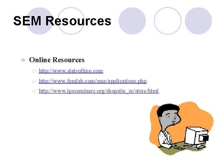 SEM Resources l Online Resources ¡ http: //www. statsoftine. com ¡ http: //www. femlab.