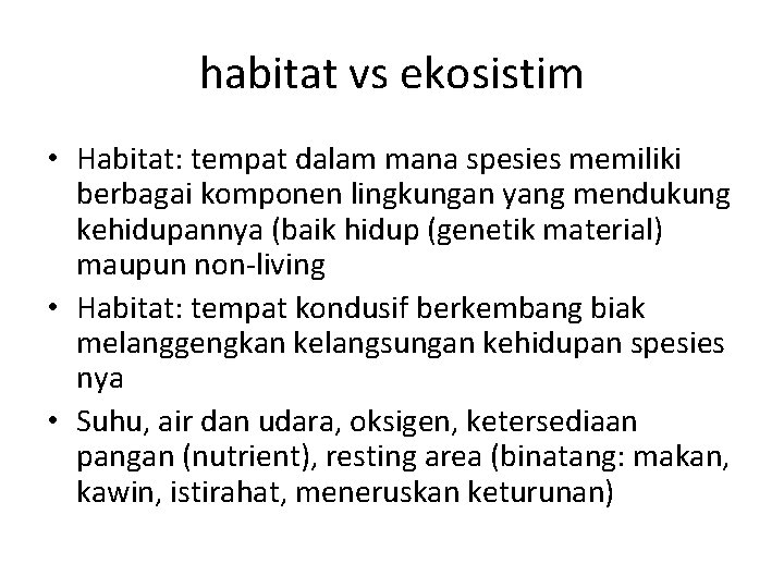 habitat vs ekosistim • Habitat: tempat dalam mana spesies memiliki berbagai komponen lingkungan yang