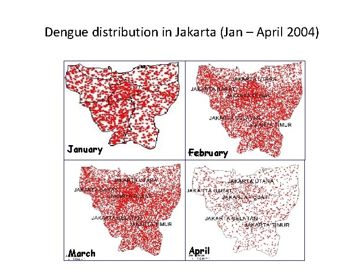 Dengue distribution in Jakarta (Jan – April 2004) January February March April 