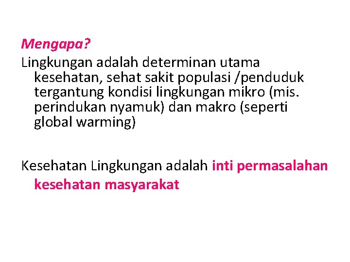 Mengapa? Lingkungan adalah determinan utama kesehatan, sehat sakit populasi /penduduk tergantung kondisi lingkungan mikro