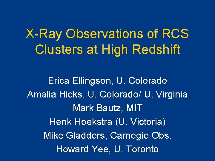 X-Ray Observations of RCS Clusters at High Redshift Erica Ellingson, U. Colorado Amalia Hicks,