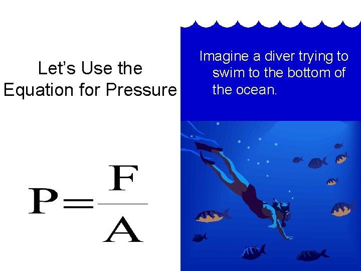 Let’s Use the Equation for Pressure Imagine a diver trying to swim to the