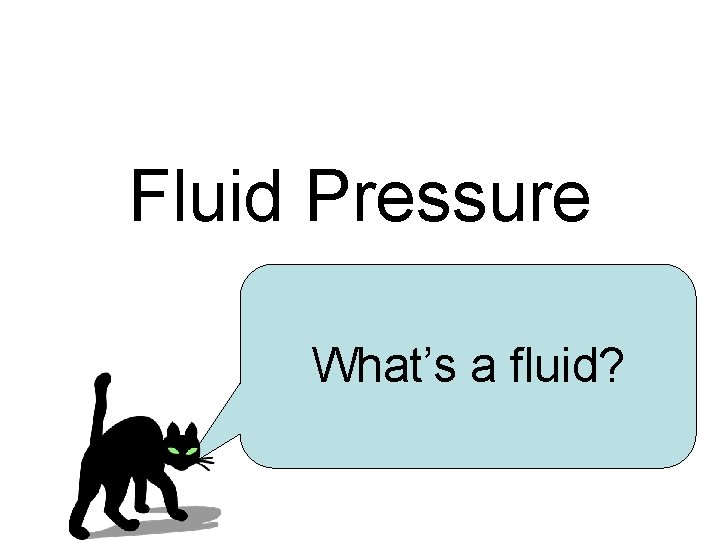 Fluid Pressure What’s a fluid? 