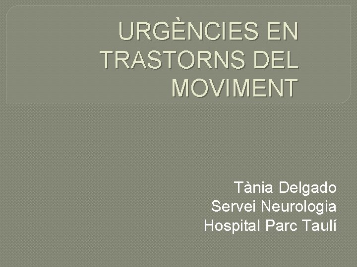 URGÈNCIES EN TRASTORNS DEL MOVIMENT Tània Delgado Servei Neurologia Hospital Parc Taulí 