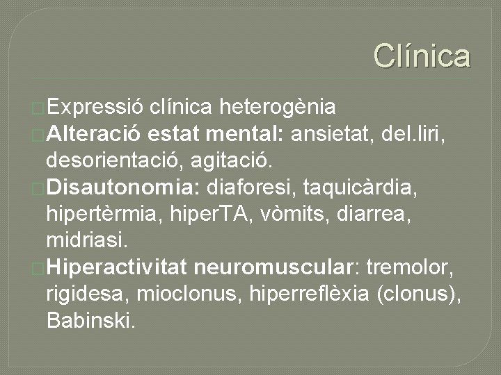 Clínica �Expressió clínica heterogènia �Alteració estat mental: ansietat, del. liri, desorientació, agitació. �Disautonomia: diaforesi,