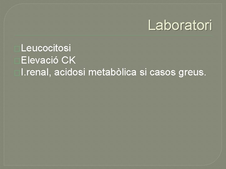 Laboratori �Leucocitosi �Elevació CK �I. renal, acidosi metabòlica si casos greus. 