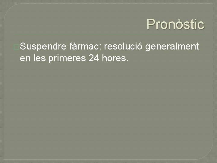 Pronòstic �Suspendre fàrmac: resolució generalment en les primeres 24 hores. 