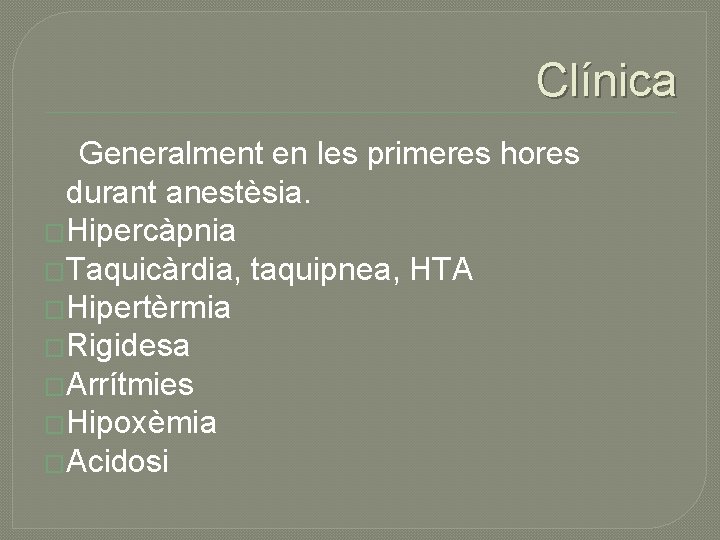 Clínica Generalment en les primeres hores durant anestèsia. �Hipercàpnia �Taquicàrdia, taquipnea, HTA �Hipertèrmia �Rigidesa