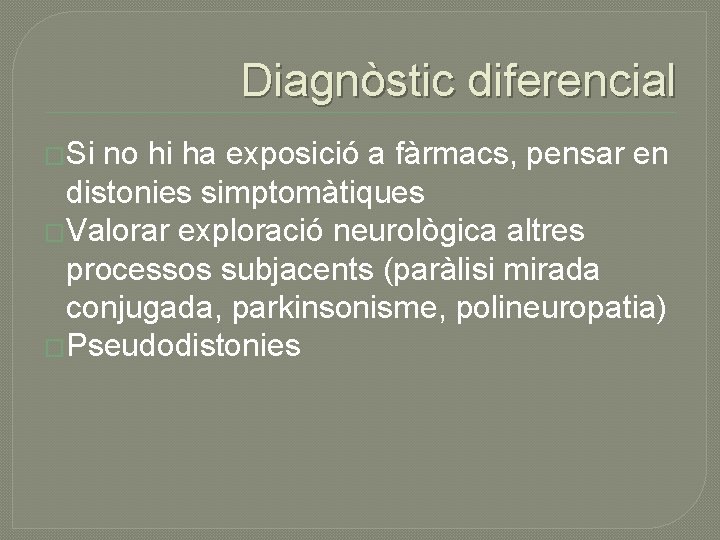 Diagnòstic diferencial �Si no hi ha exposició a fàrmacs, pensar en distonies simptomàtiques �Valorar