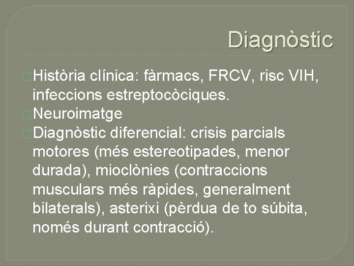 Diagnòstic �Història clínica: fàrmacs, FRCV, risc VIH, infeccions estreptocòciques. �Neuroimatge �Diagnòstic diferencial: crisis parcials