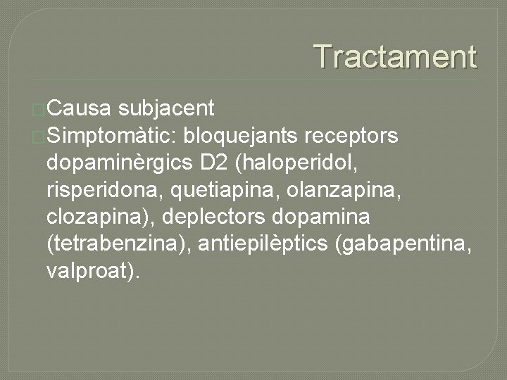 Tractament �Causa subjacent �Simptomàtic: bloquejants receptors dopaminèrgics D 2 (haloperidol, risperidona, quetiapina, olanzapina, clozapina),